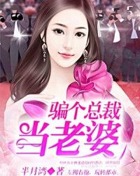 骗个总裁当老婆