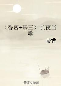 （香蜜+基三）长夜当歌