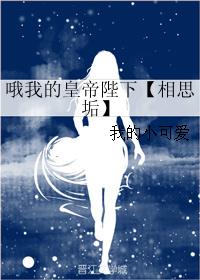 哦我的皇帝陛下【相思垢】