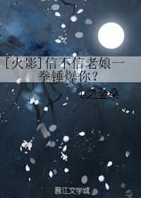 [火影]信不信老娘一拳锤爆你？